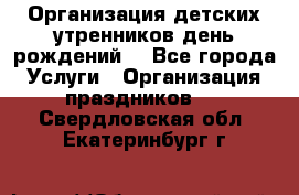 Организация детских утренников,день рождений. - Все города Услуги » Организация праздников   . Свердловская обл.,Екатеринбург г.